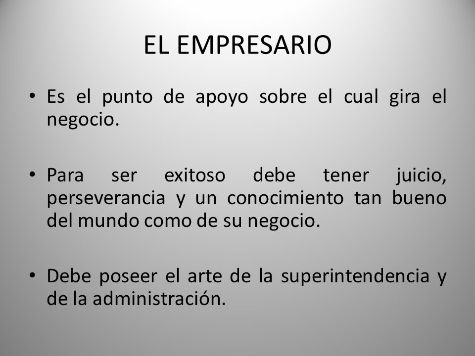 EL EMPRESARIO Es el punto de apoyo sobre el cual gira el negocio.