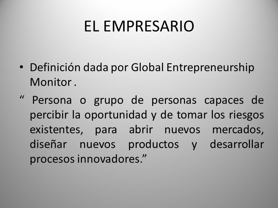 EL EMPRESARIO Definición dada por Global Entrepreneurship Monitor .