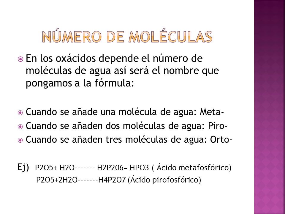 Número de moléculas En los oxácidos depende el número de moléculas de agua así será el nombre que pongamos a la fórmula: