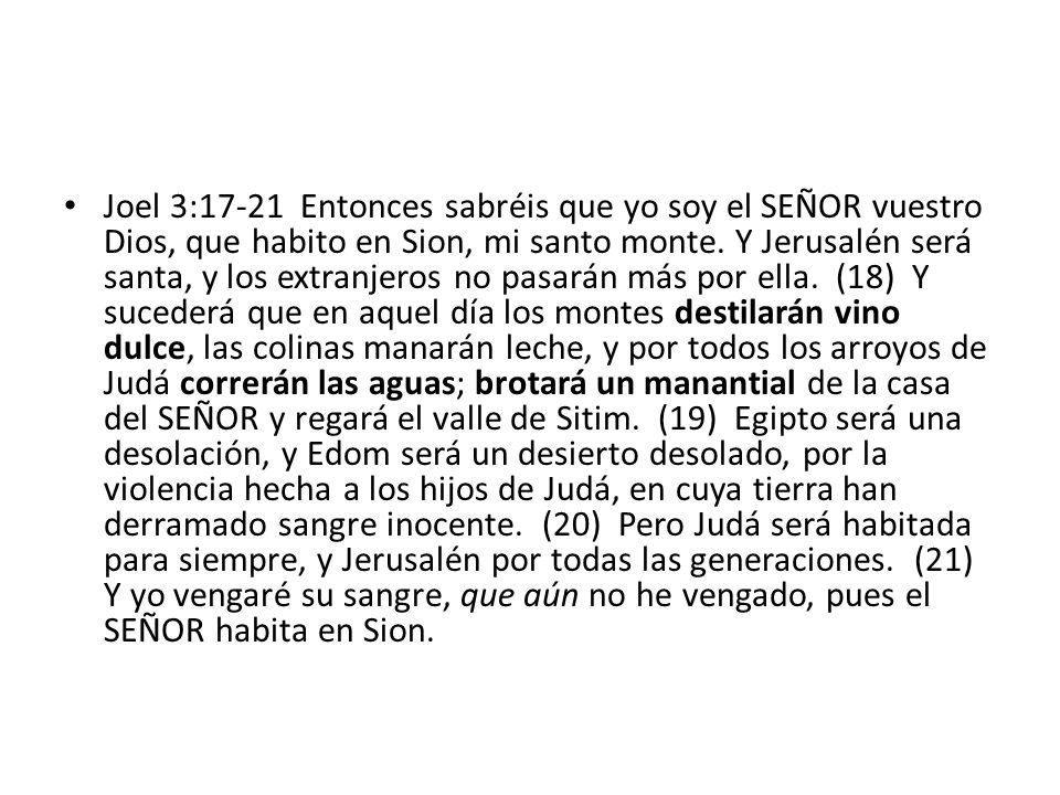 Joel 3:17-21 Entonces sabréis que yo soy el SEÑOR vuestro Dios, que habito en Sion, mi santo monte.