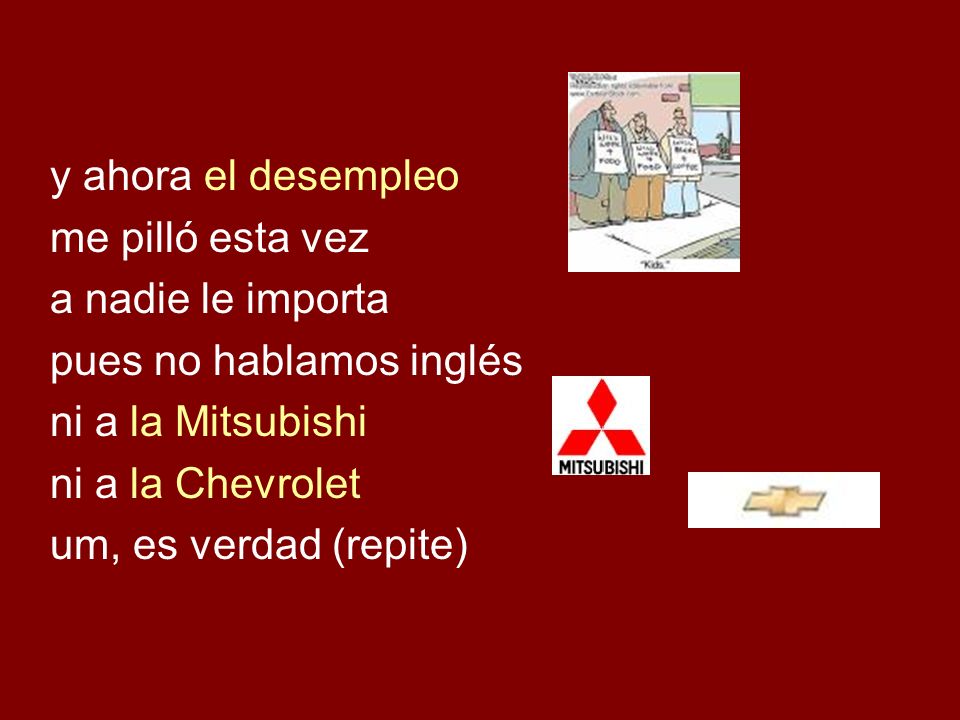 y ahora el desempleo me pilló esta vez. a nadie le importa. pues no hablamos inglés. ni a la Mitsubishi.