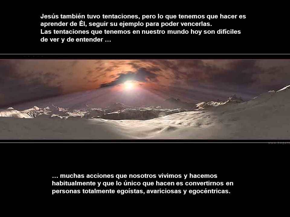 Jesús también tuvo tentaciones, pero lo que tenemos que hacer es aprender de Él, seguir su ejemplo para poder vencerlas.