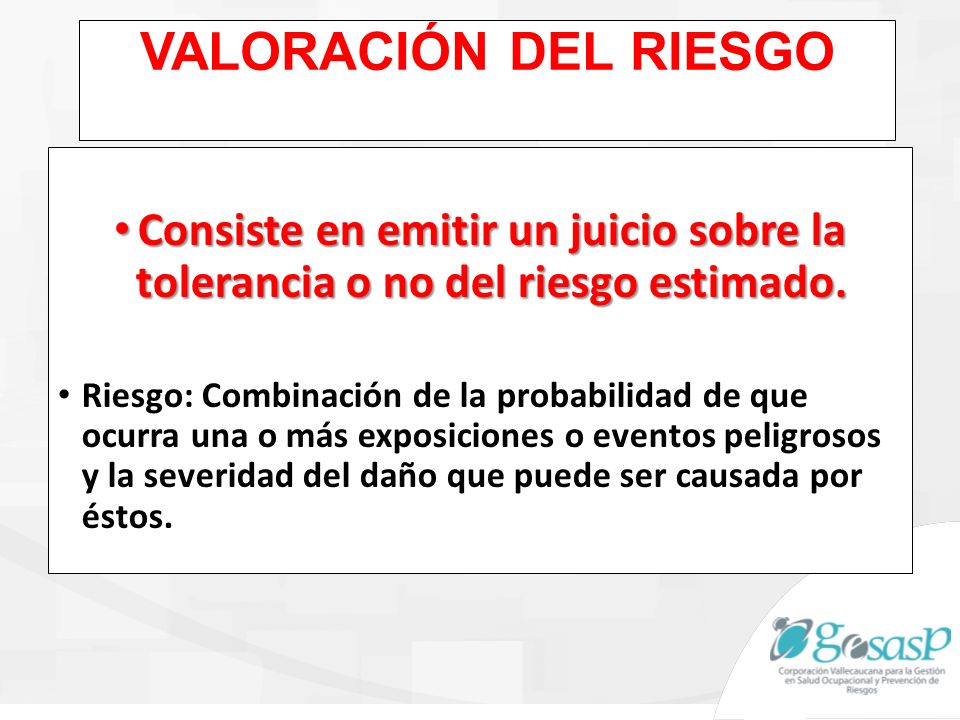 VALORACIÓN DEL RIESGO Consiste en emitir un juicio sobre la tolerancia o no del riesgo estimado.