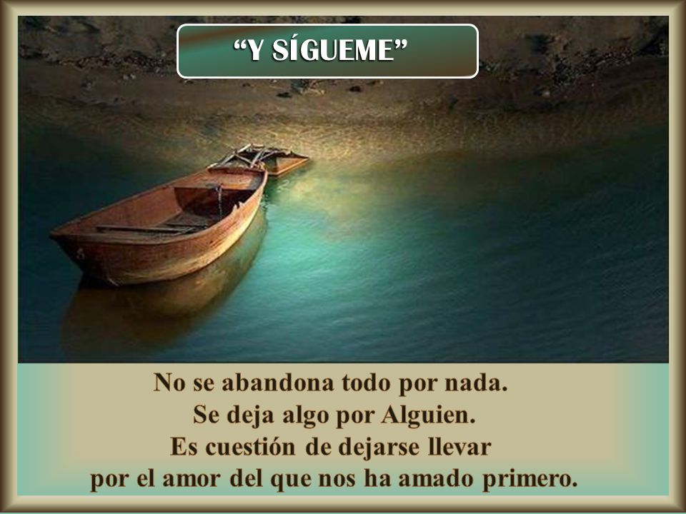 Y SÍGUEME No se abandona todo por nada. Se deja algo por Alguien.