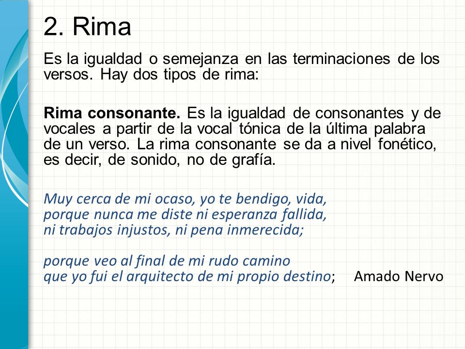 2. Rima Es la igualdad o semejanza en las terminaciones de los versos. Hay dos tipos de rima:
