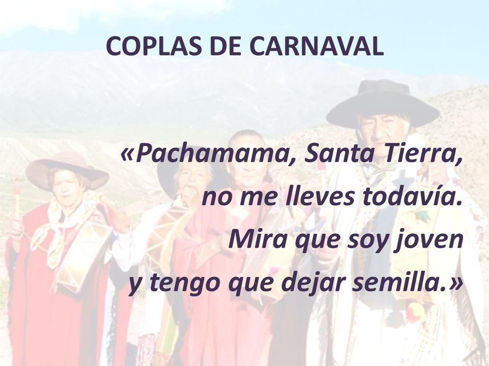 COPLAS DE CARNAVAL «Pachamama, Santa Tierra, no me lleves todavía.