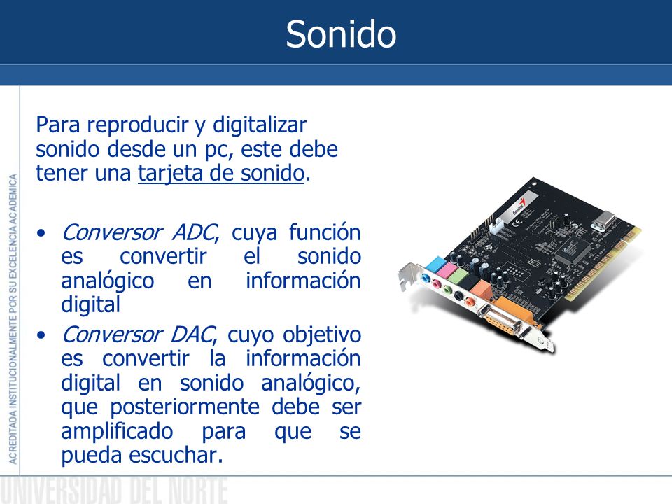 Sonido Para reproducir y digitalizar sonido desde un pc, este debe tener una tarjeta de sonido.