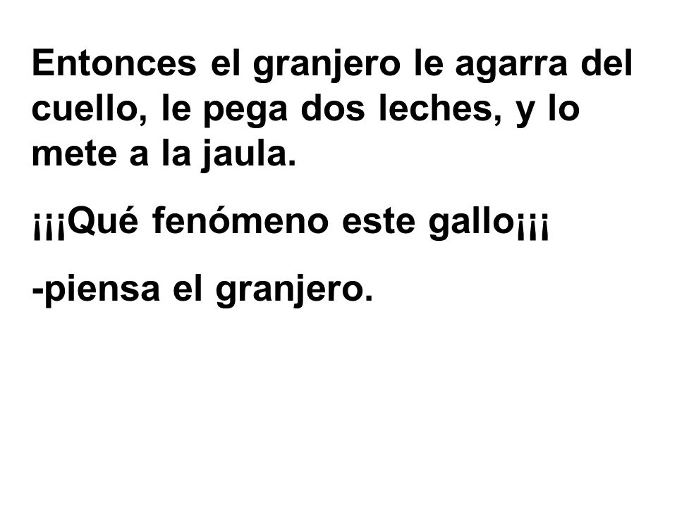 Entonces el granjero le agarra del cuello, le pega dos leches, y lo mete a la jaula.