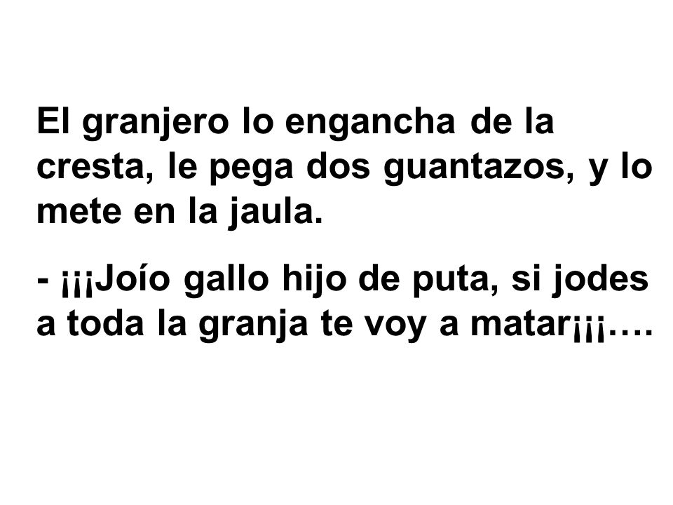 El granjero lo engancha de la cresta, le pega dos guantazos, y lo mete en la jaula.