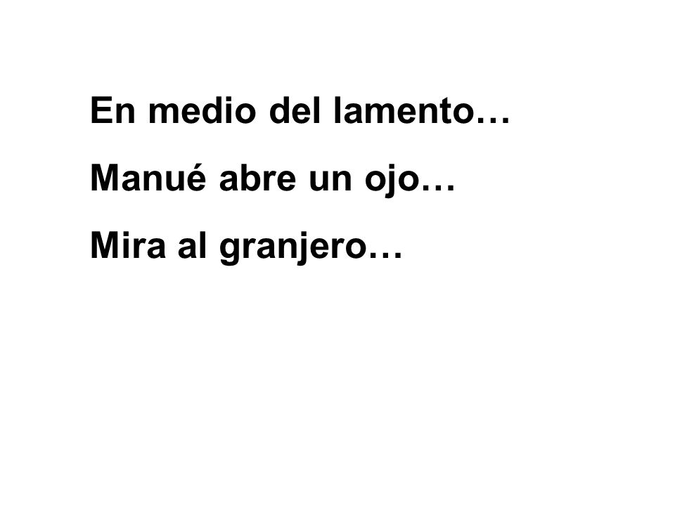 En medio del lamento… Manué abre un ojo… Mira al granjero…