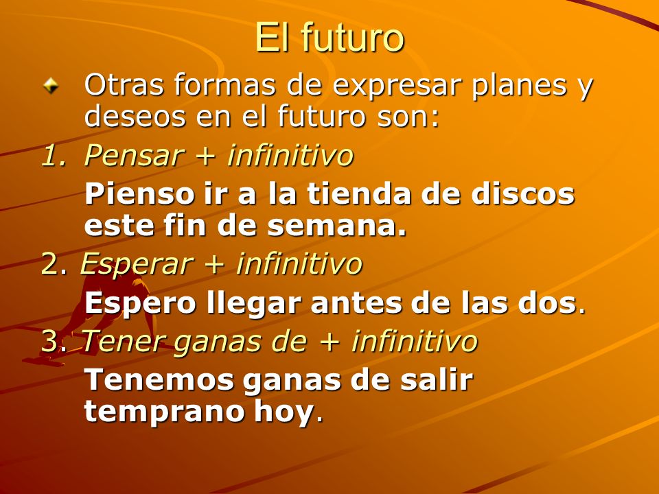 El futuro Otras formas de expresar planes y deseos en el futuro son: