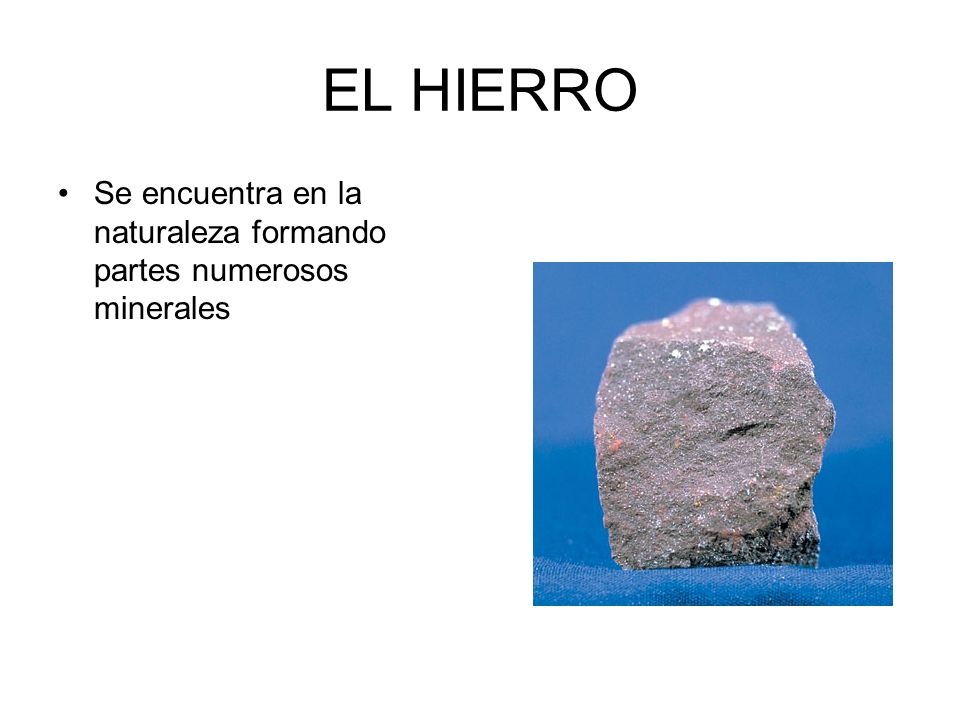 EL HIERRO Se encuentra en la naturaleza formando partes numerosos minerales
