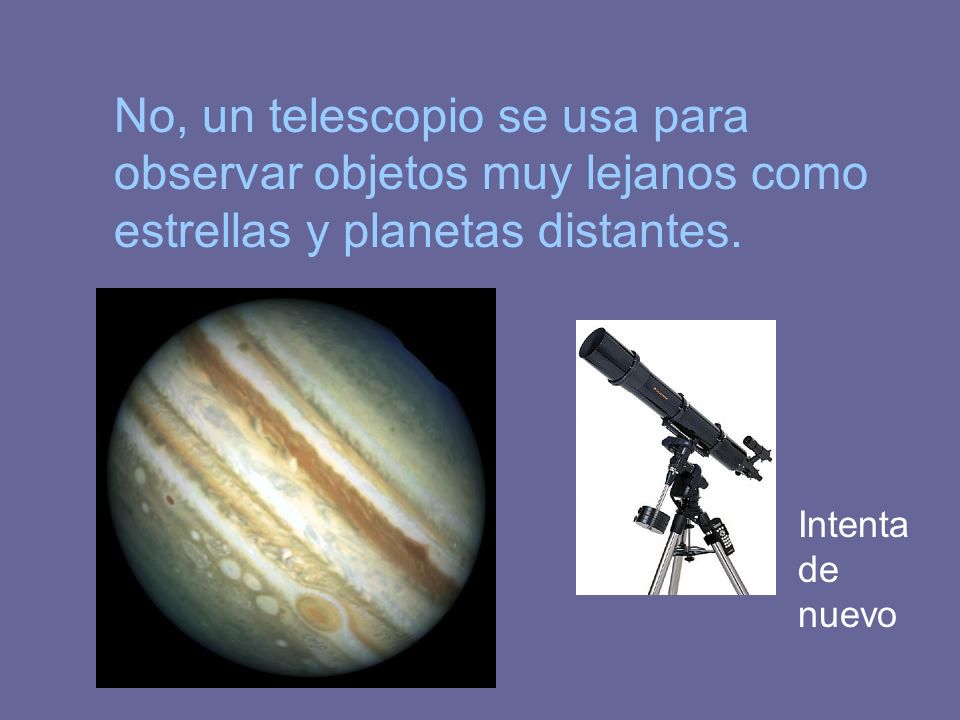 No, un telescopio se usa para observar objetos muy lejanos como estrellas y planetas distantes.