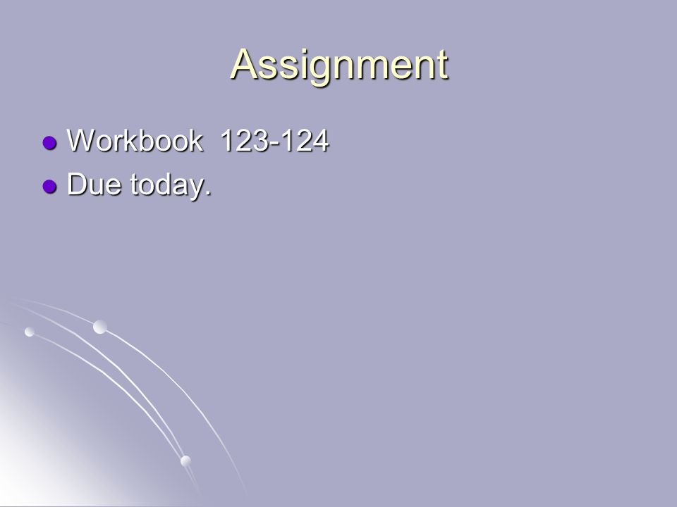 Assignment Workbook Due today.