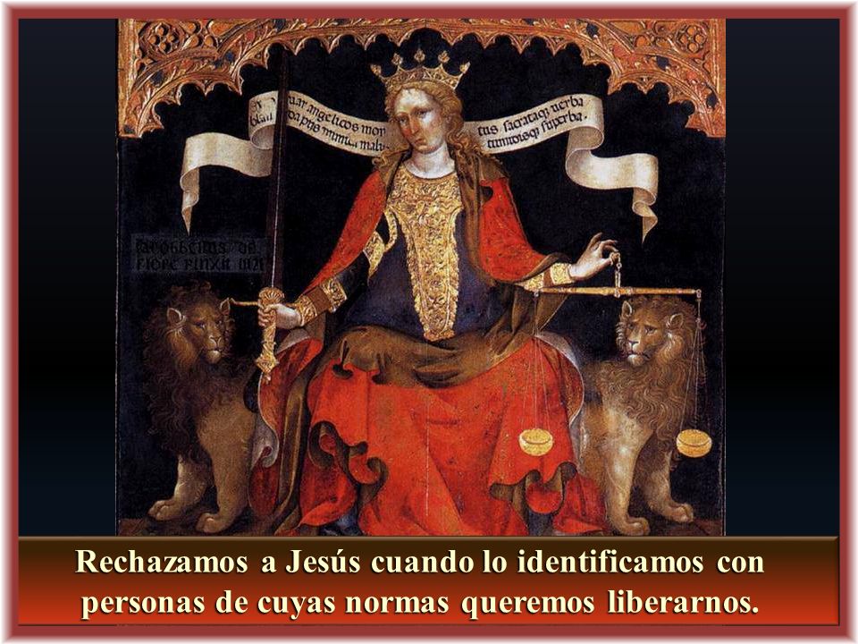 Rechazamos a Jesús cuando lo identificamos con personas de cuyas normas queremos liberarnos.