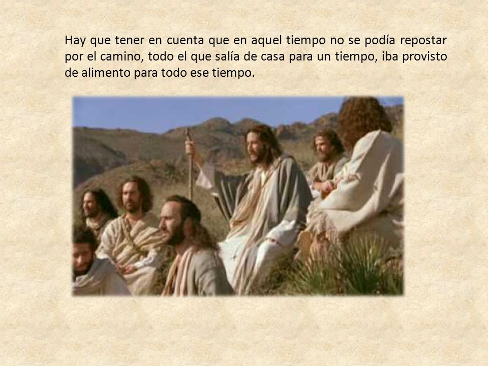 Hay que tener en cuenta que en aquel tiempo no se podía repostar por el camino, todo el que salía de casa para un tiempo, iba provisto de alimento para todo ese tiempo.