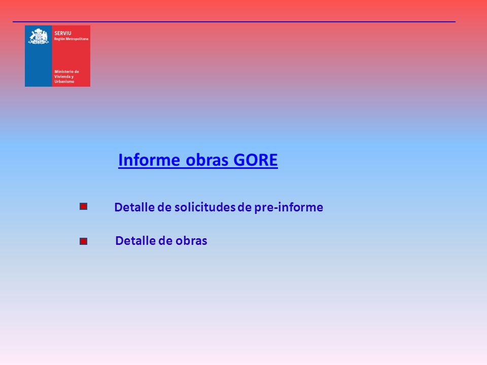 Informe obras GORE Detalle de solicitudes de pre-informe Detalle de obras