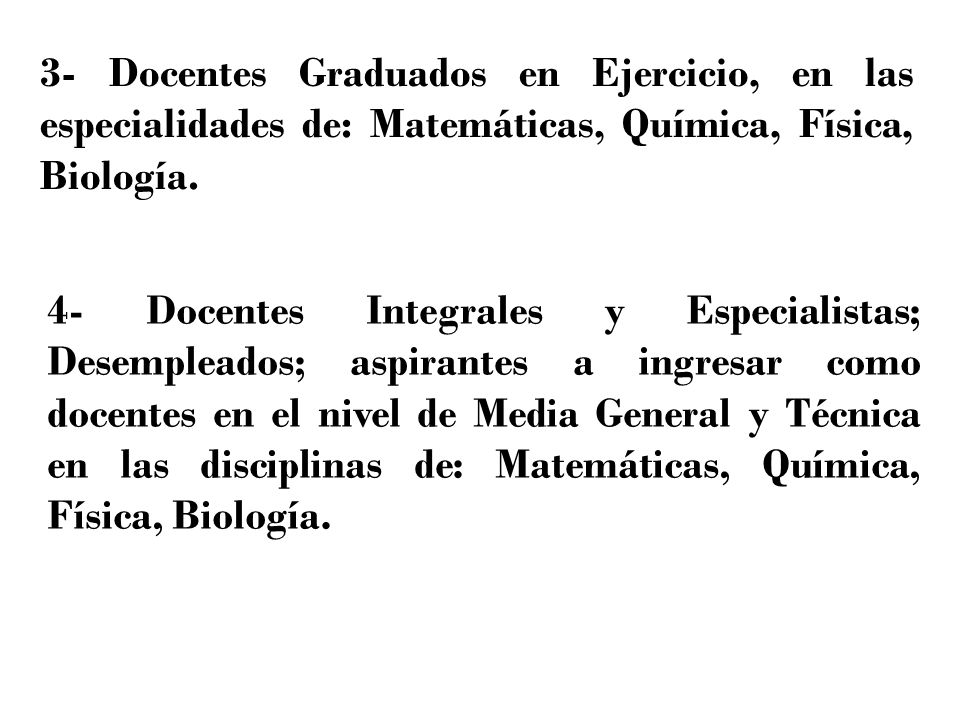 3- Docentes Graduados en Ejercicio, en las especialidades de: Matemáticas, Química, Física, Biología.