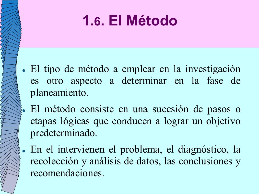 1.6. El Método El tipo de método a emplear en la investigación es otro aspecto a determinar en la fase de planeamiento.