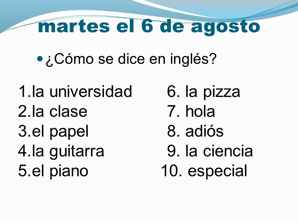 martes el 6 de agosto la universidad 6. la pizza la clase 7. hola