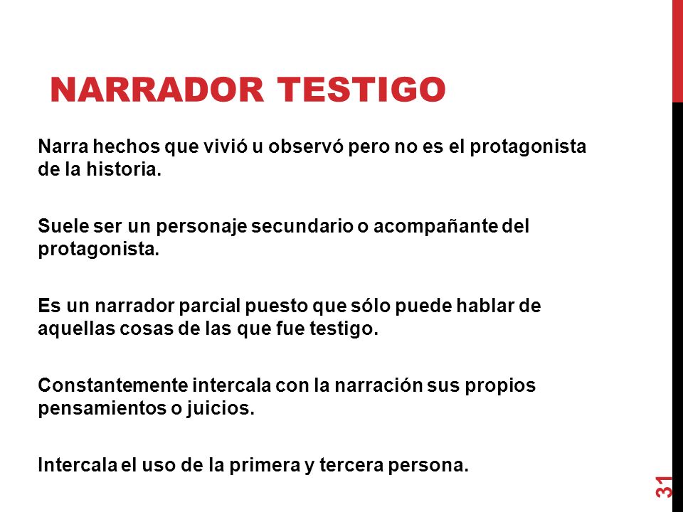NARRADOR TESTIGO Narra hechos que vivió u observó pero no es el protagonista de la historia.