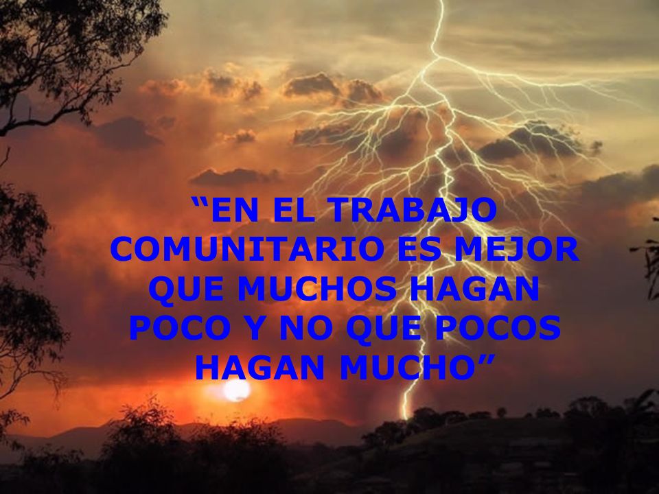 EN EL TRABAJO COMUNITARIO ES MEJOR QUE MUCHOS HAGAN POCO Y NO QUE POCOS HAGAN MUCHO