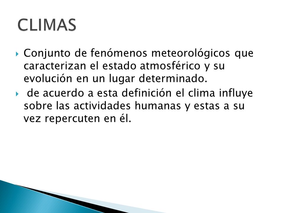 CLIMAS Conjunto de fenómenos meteorológicos que caracterizan el estado atmosférico y su evolución en un lugar determinado.