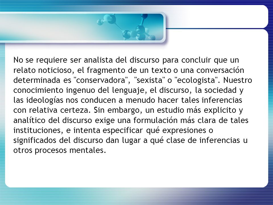 No se requiere ser analista del discurso para concluir que un relato noticioso, el fragmento de un texto o una conversación determinada es conservadora , sexista o ecologista .