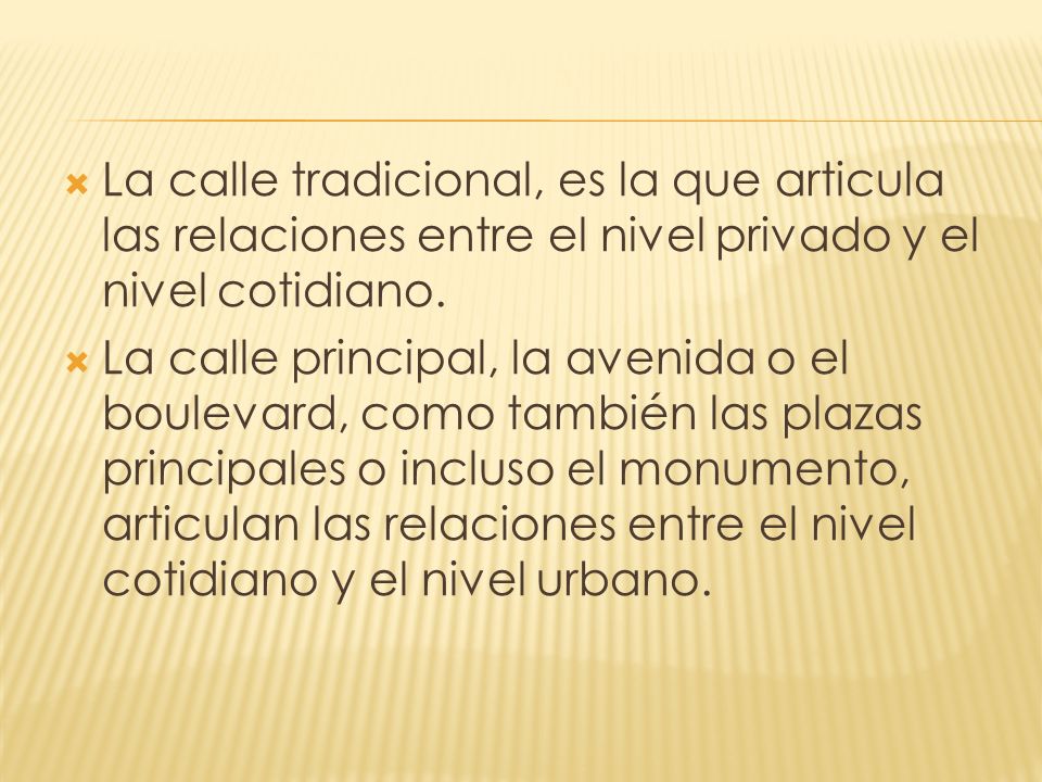 La calle tradicional, es la que articula las relaciones entre el nivel privado y el nivel cotidiano.