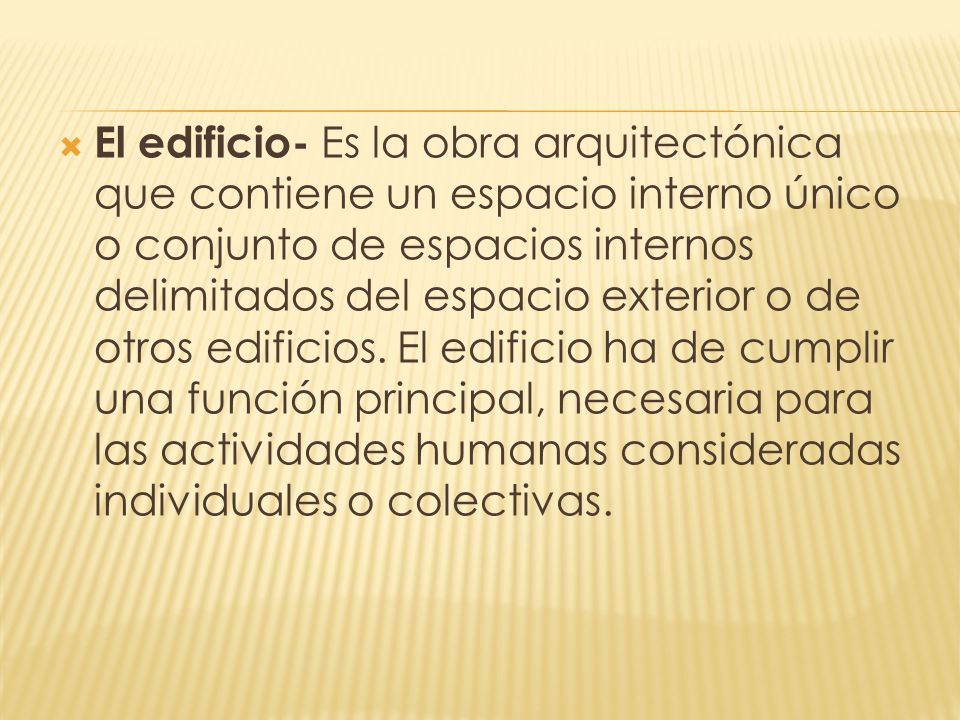 El edificio- Es la obra arquitectónica que contiene un espacio interno único o conjunto de espacios internos delimitados del espacio exterior o de otros edificios.