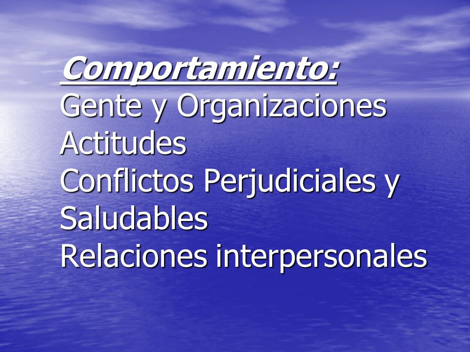 Comportamiento: Gente y Organizaciones Actitudes Conflictos Perjudiciales y Saludables Relaciones interpersonales