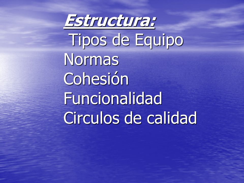 Estructura: Tipos de Equipo Normas Cohesión Funcionalidad Circulos de calidad