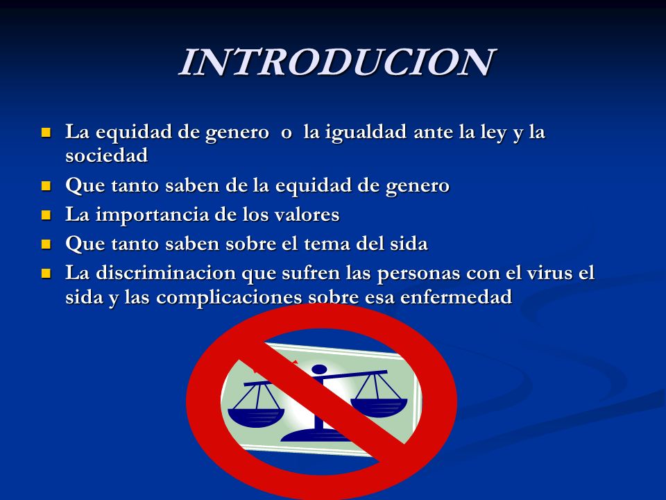 INTRODUCION La equidad de genero o la igualdad ante la ley y la sociedad. Que tanto saben de la equidad de genero.