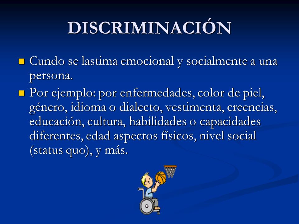 DISCRIMINACIÓN Cundo se lastima emocional y socialmente a una persona.