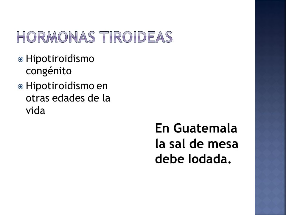 Hormonas tiroideas En Guatemala la sal de mesa debe Iodada.