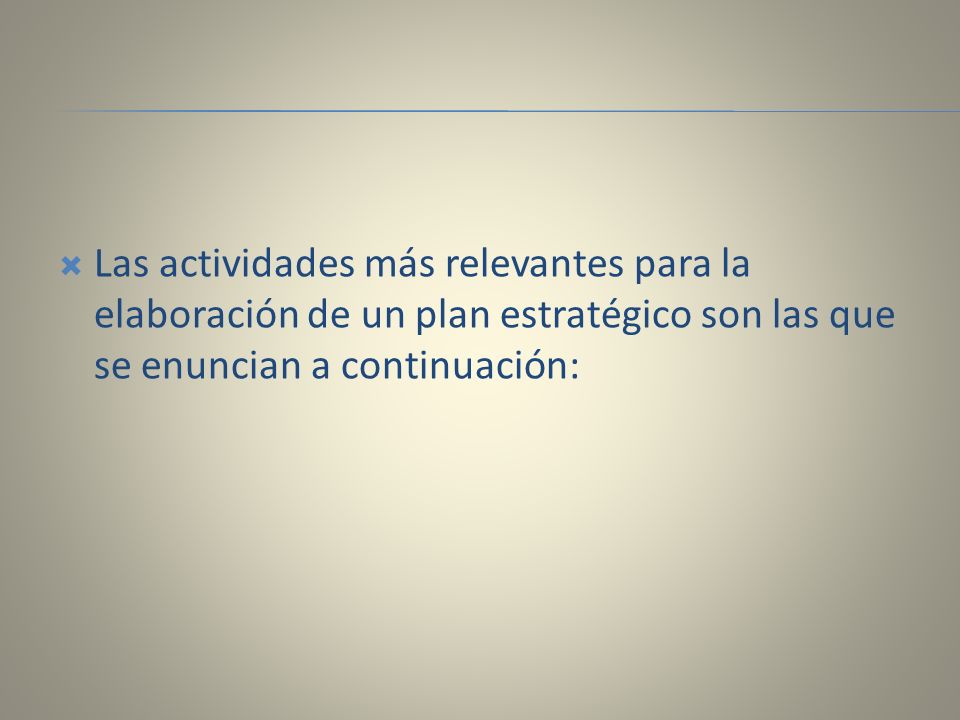 Las actividades más relevantes para la elaboración de un plan estratégico son las que se enuncian a continuación: