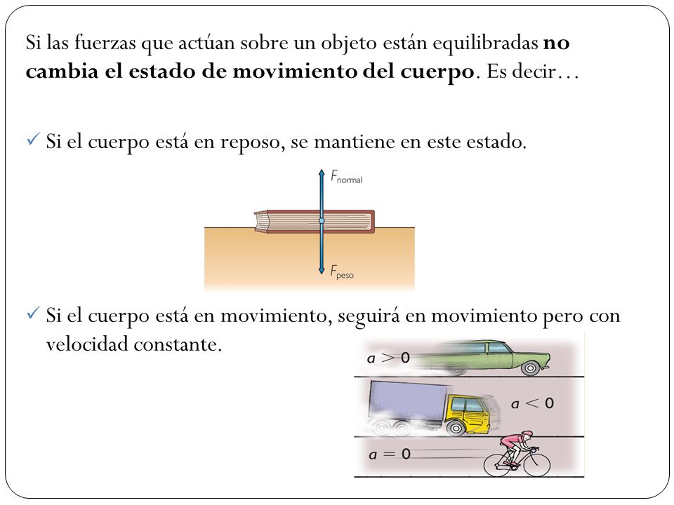 Si las fuerzas que actúan sobre un objeto están equilibradas no cambia el estado de movimiento del cuerpo. Es decir…