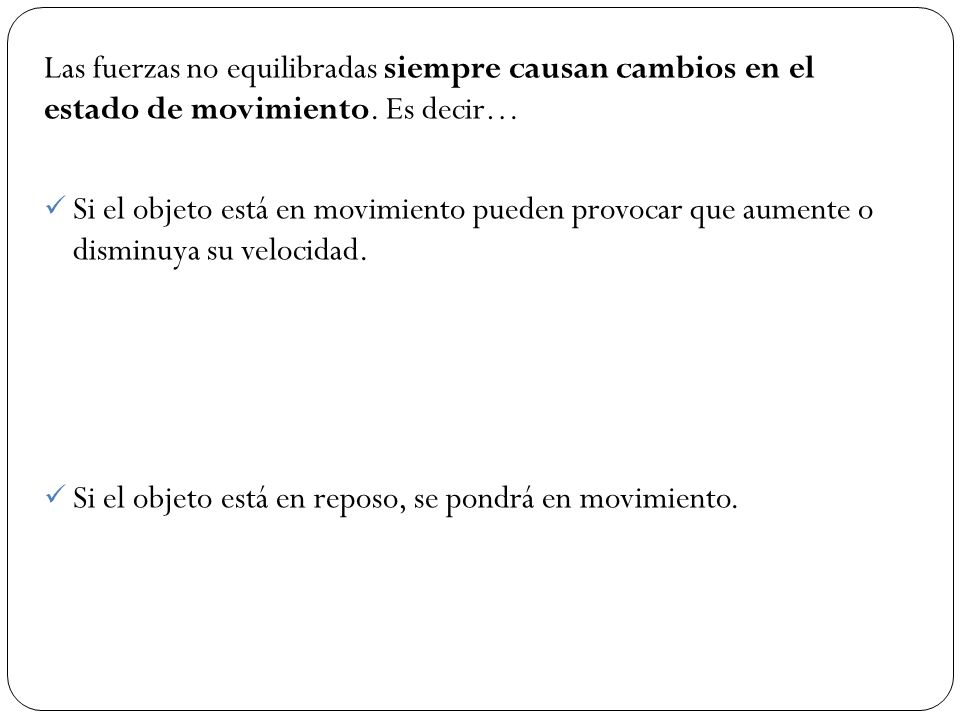 Las fuerzas no equilibradas siempre causan cambios en el estado de movimiento. Es decir…