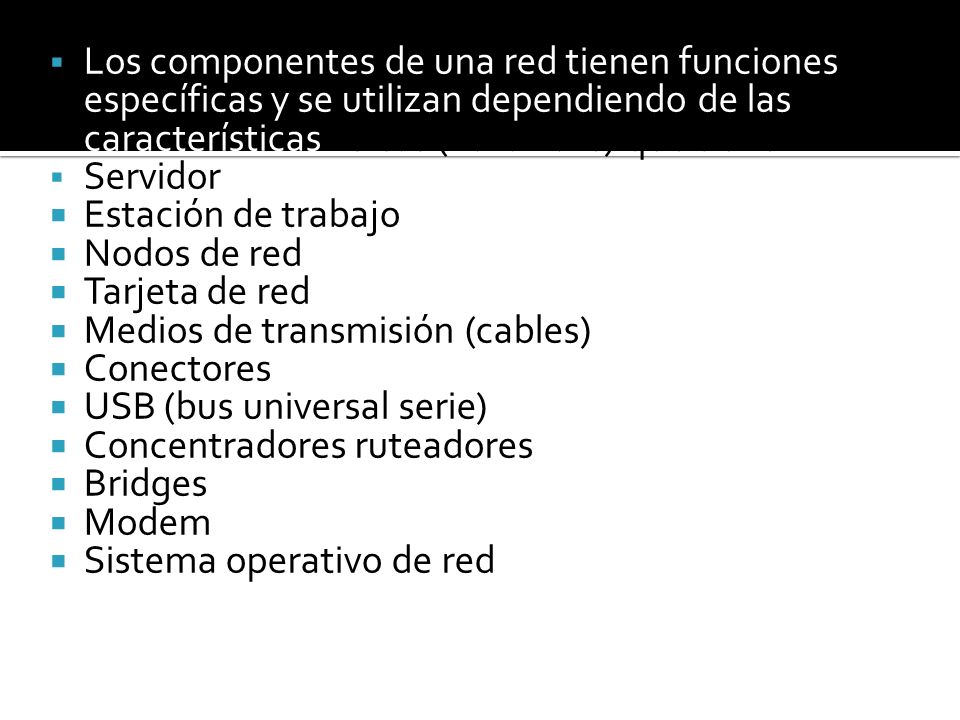 Los componentes de una red tienen funciones específicas y se utilizan dependiendo de las características físicas (hardware) que tienen.