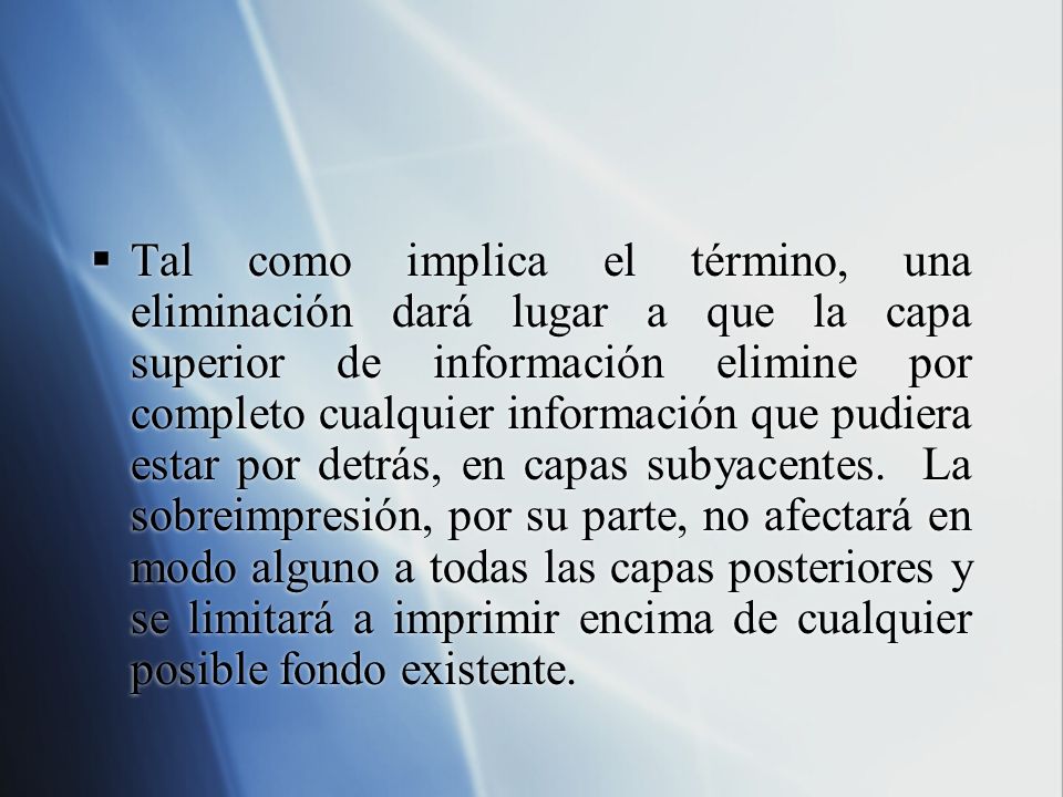 Tal como implica el término, una eliminación dará lugar a que la capa superior de información elimine por completo cualquier información que pudiera estar por detrás, en capas subyacentes.