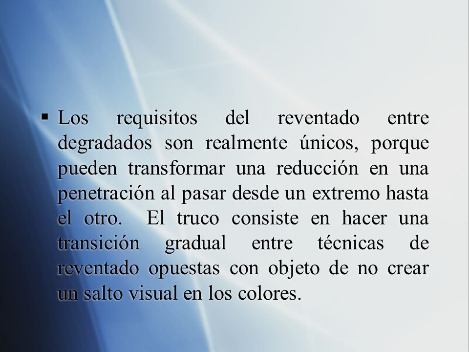 Los requisitos del reventado entre degradados son realmente únicos, porque pueden transformar una reducción en una penetración al pasar desde un extremo hasta el otro.