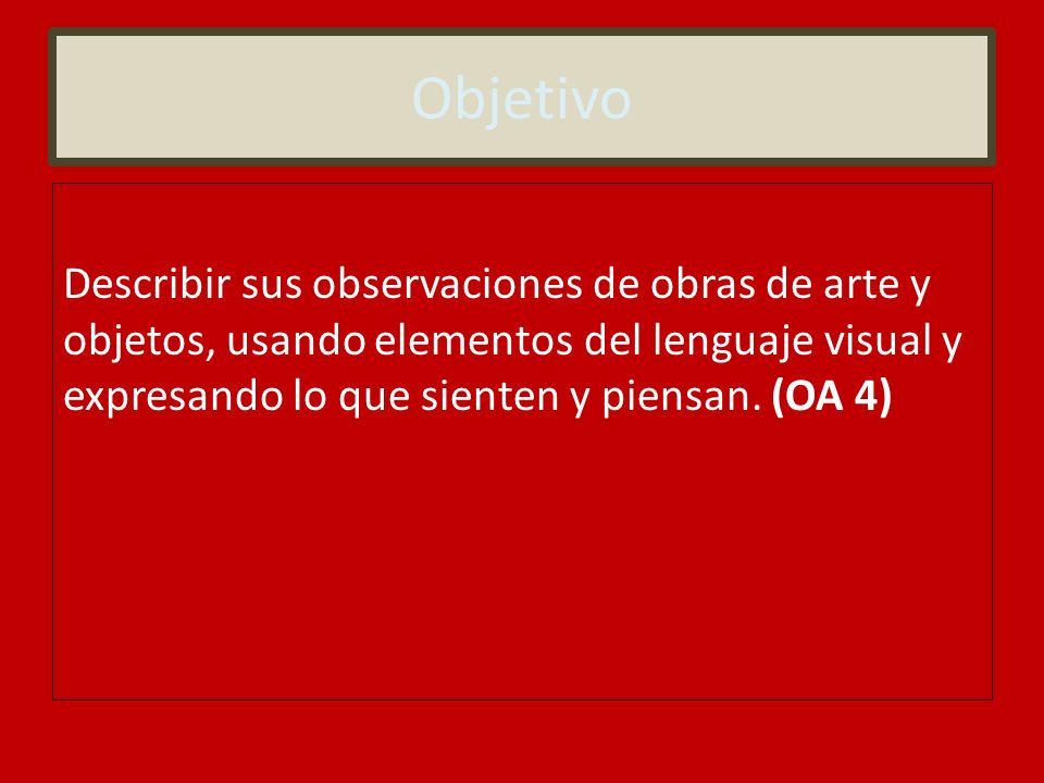 Objetivo Describir sus observaciones de obras de arte y objetos, usando elementos del lenguaje visual y expresando lo que sienten y piensan.