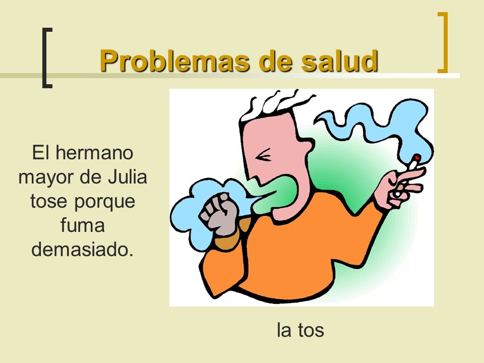 El hermano mayor de Julia tose porque fuma demasiado.