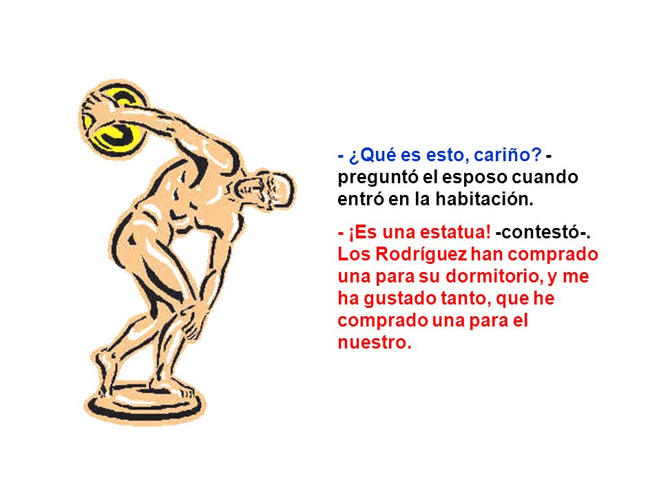 - ¿Qué es esto, cariño -preguntó el esposo cuando entró en la habitación.
