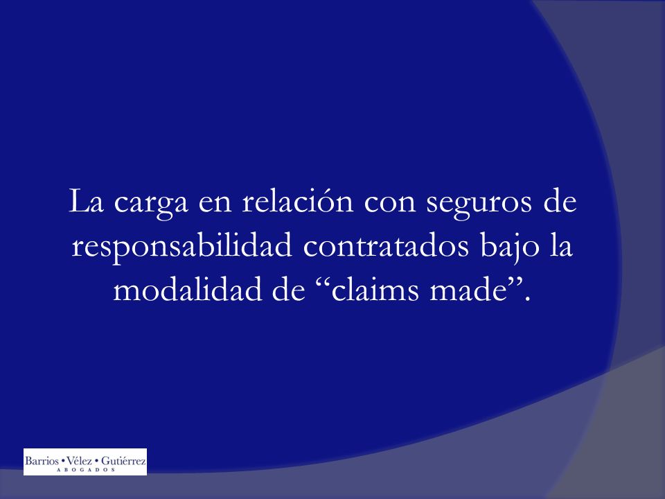 La carga en relación con seguros de responsabilidad contratados bajo la modalidad de claims made .