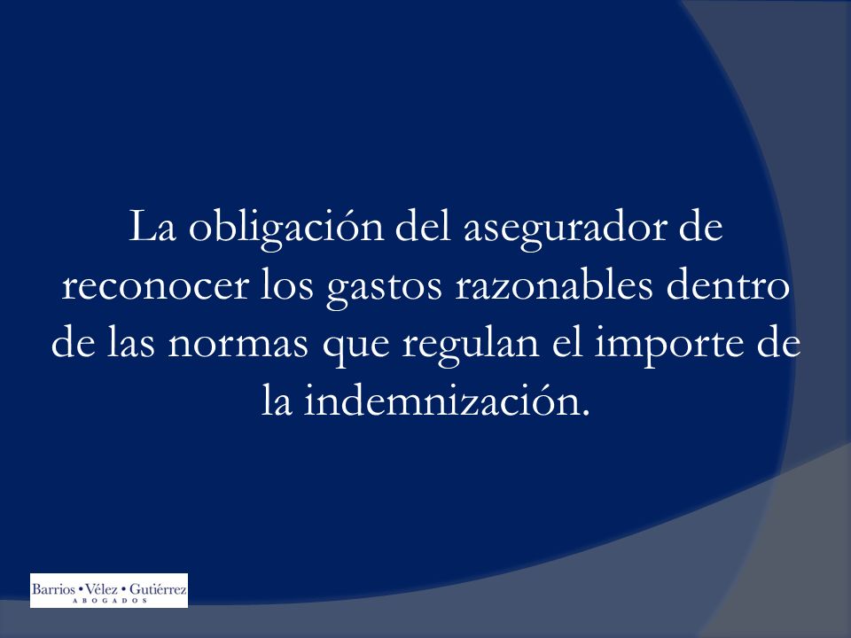 La obligación del asegurador de reconocer los gastos razonables dentro de las normas que regulan el importe de la indemnización.