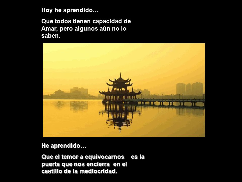 Hoy he aprendido… Que todos tienen capacidad de Amar, pero algunos aún no lo saben. He aprendido…