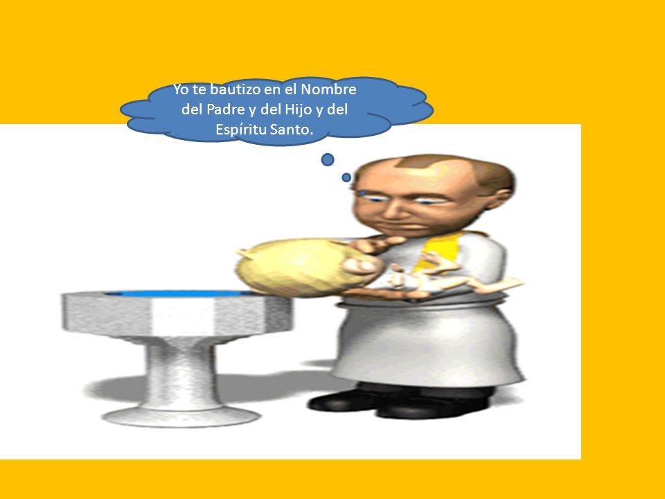 Yo te bautizo en el Nombre del Padre y del Hijo y del Espíritu Santo.