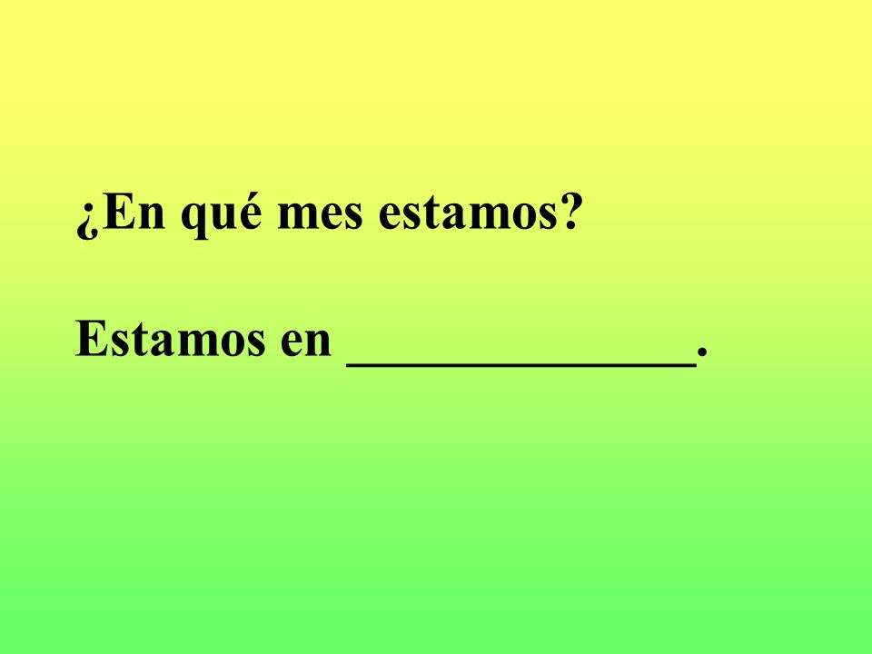 ¿En qué mes estamos Estamos en _____________.