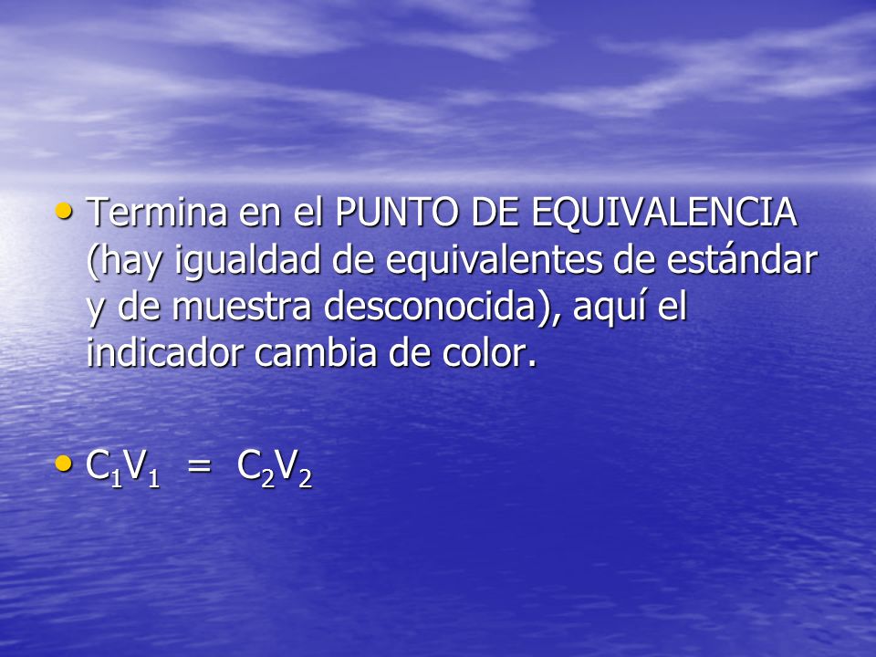 Termina en el PUNTO DE EQUIVALENCIA (hay igualdad de equivalentes de estándar y de muestra desconocida), aquí el indicador cambia de color.